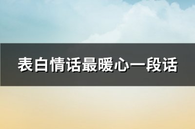 ​表白情话最暖心一段话(优选187句)