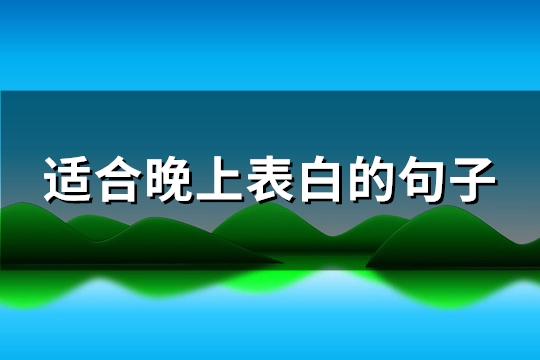 适合晚上表白的句子(精选82句)