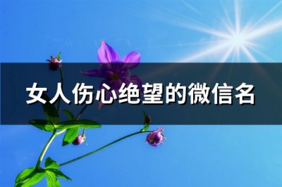 ​女人伤心绝望的微信名(共271个)